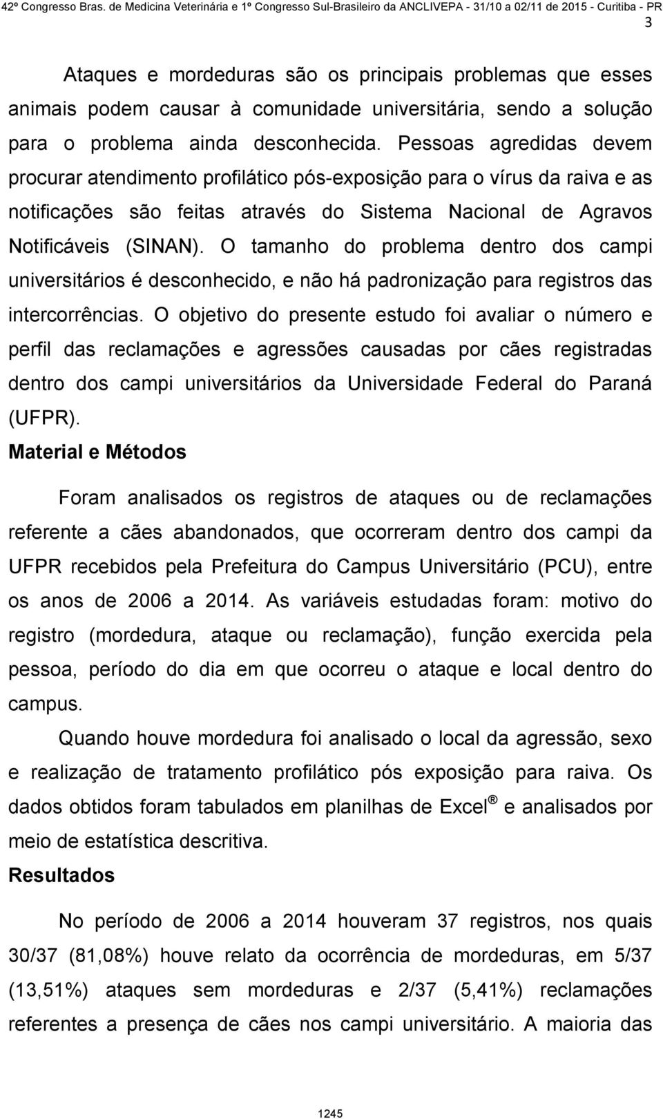 O tamanho do problema dentro dos campi universitários é desconhecido, e não há padronização para registros das intercorrências.