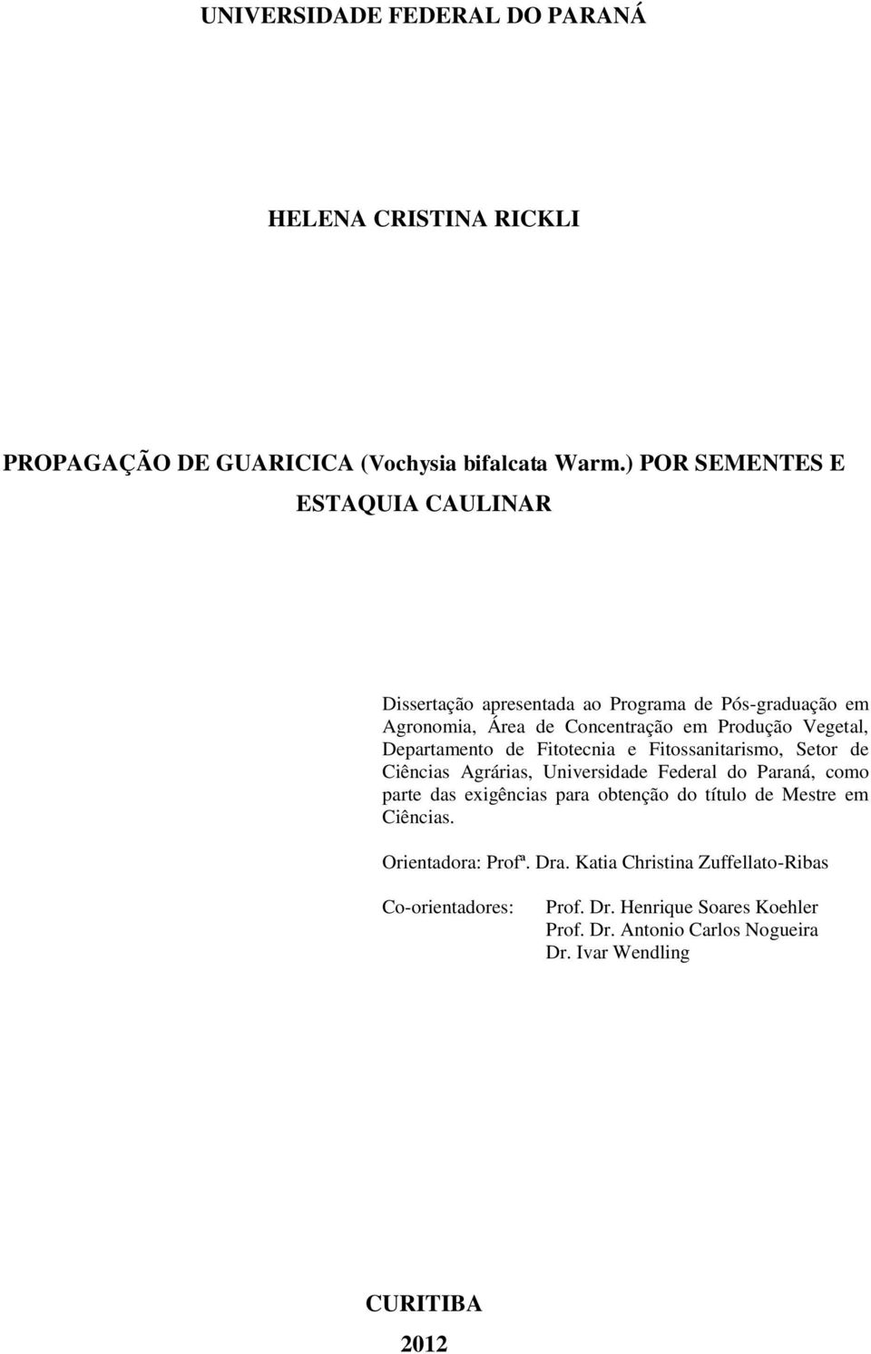 Departamento de Fitotecnia e Fitossanitarismo, Setor de Ciências Agrárias, Universidade Federal do Paraná, como parte das exigências para obtenção do