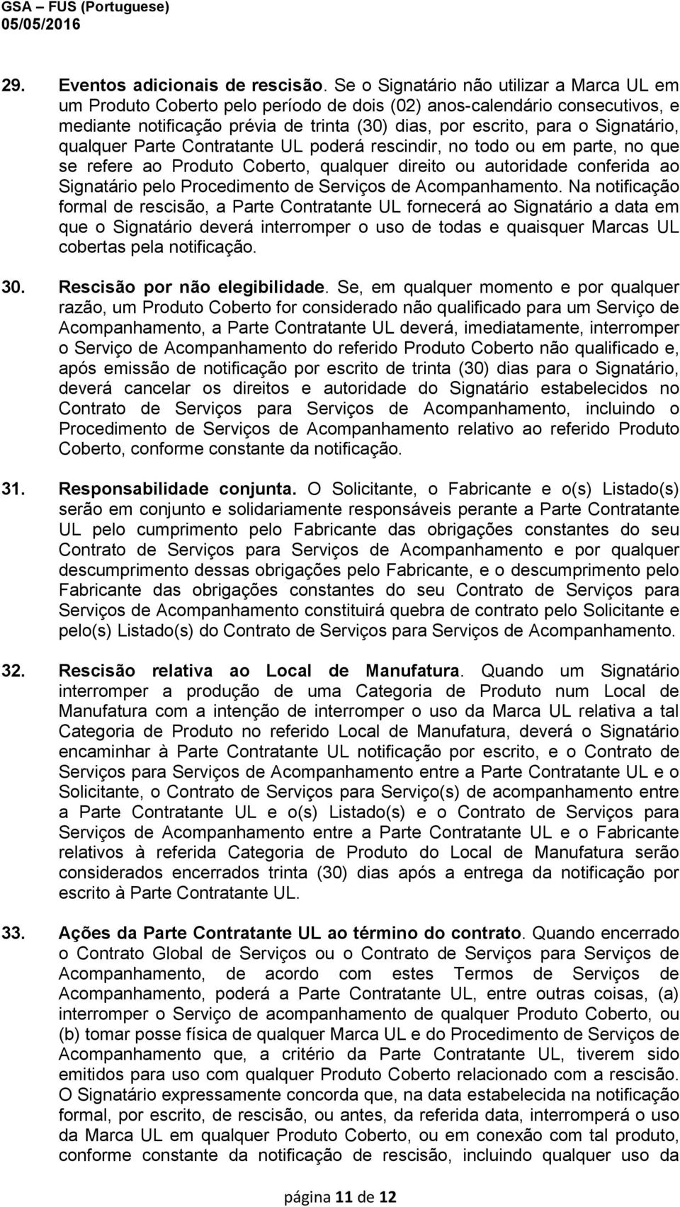 Signatário, qualquer Parte Contratante UL poderá rescindir, no todo ou em parte, no que se refere ao Produto Coberto, qualquer direito ou autoridade conferida ao Signatário pelo Procedimento de