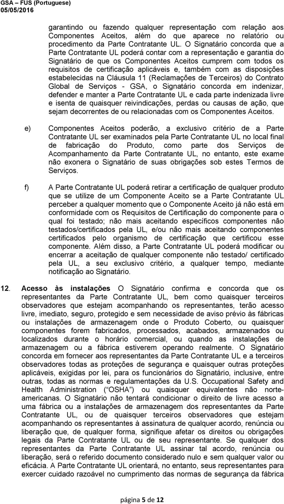 também com as disposições estabelecidas na Cláusula 11 (Reclamações de Terceiros) do Contrato Global de Serviços - GSA, o Signatário concorda em indenizar, defender e manter a Parte Contratante UL e