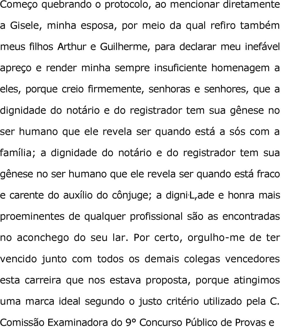 família; a dignidade do notário e do registrador tem sua gênese no ser humano que ele revela ser quando está fraco e carente do auxílio do cônjuge; a digni, L,ade e honra mais proeminentes de