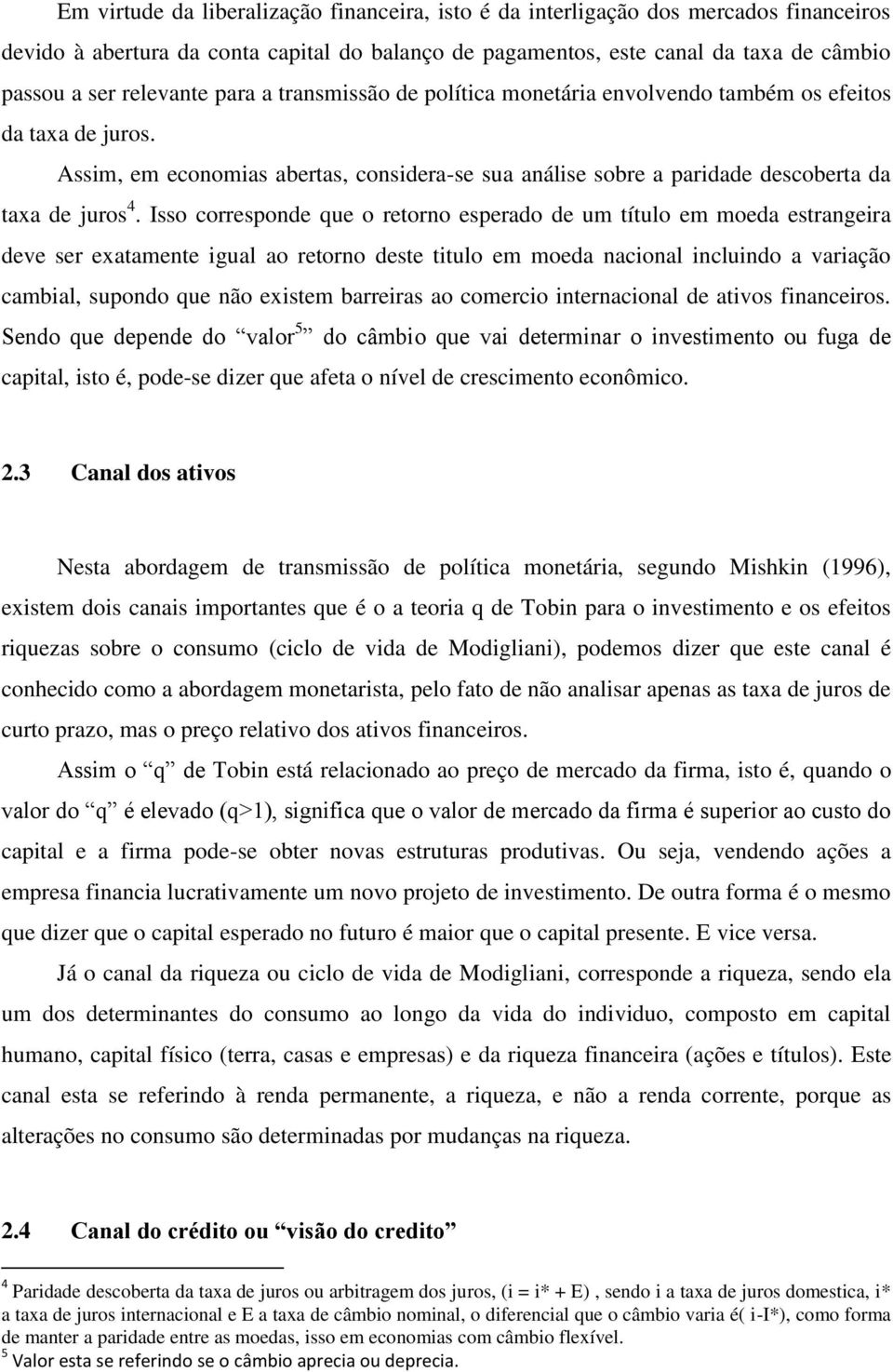 Isso corresponde que o retorno esperado de um título em moeda estrangeira deve ser exatamente igual ao retorno deste titulo em moeda nacional incluindo a variação cambial, supondo que não existem