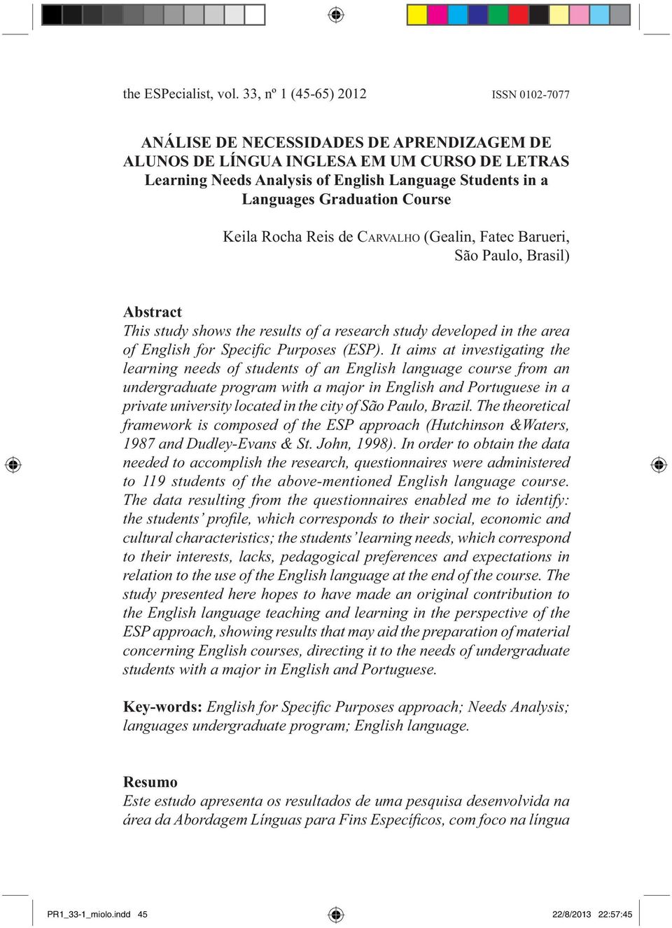 Graduation Course Keila Rocha Reis de CARVALHO (Gealin, Fatec Barueri, São Paulo, Brasil) Abstract This study shows the results of a research study developed in the area of English for Specifi c