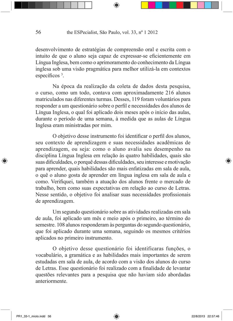 conhecimento da Língua inglesa sob uma visão pragmática para melhor utilizá-la em contextos específicos 3.