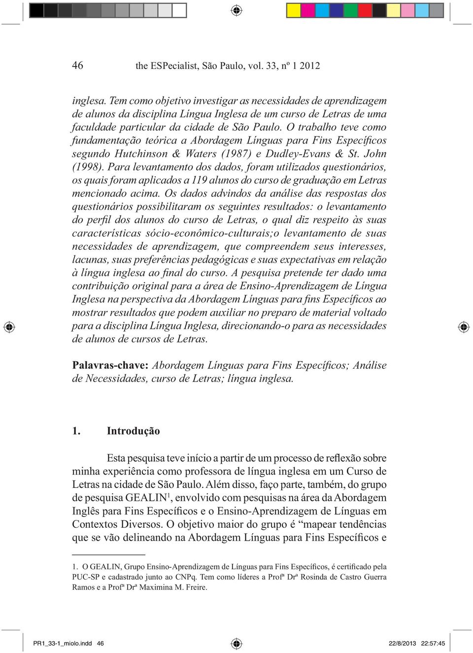 O trabalho teve como fundamentação teórica a Abordagem Línguas para Fins Específi cos segundo Hutchinson & Waters (1987) e Dudley-Evans & St. John (1998).