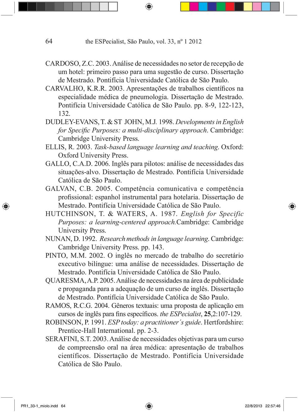 Pontifícia Universidade Católica de São Paulo. pp. 8-9, 122-123, 132. DUDLEY-EVANS, T. & ST JOHN, M.J. 1998. Developments in English for Specifi c Purposes: a multi-disciplinary approach.