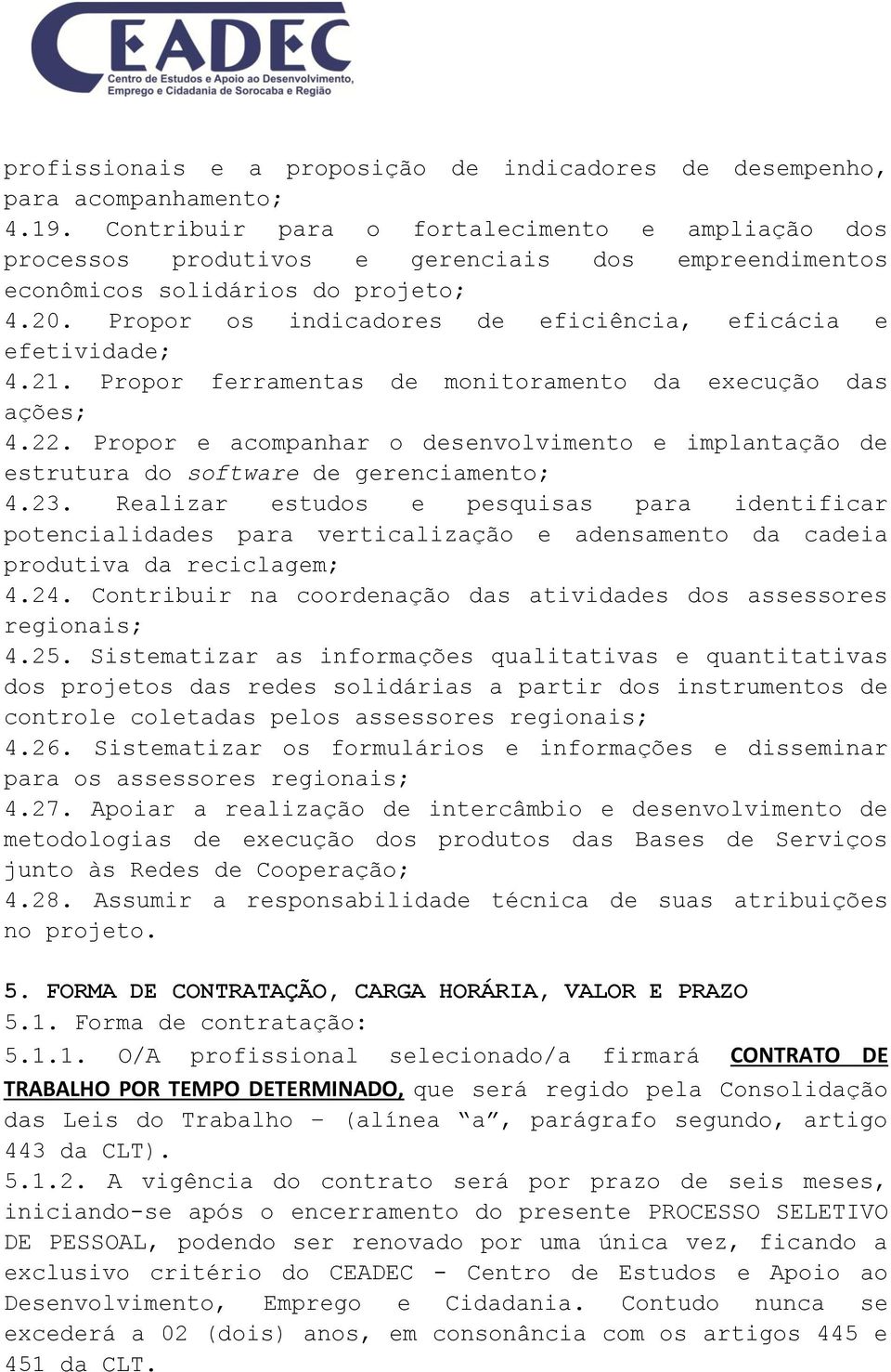 Propor os indicadores de eficiência, eficácia e efetividade; 4.21. Propor ferramentas de monitoramento da execução das ações; 4.22.