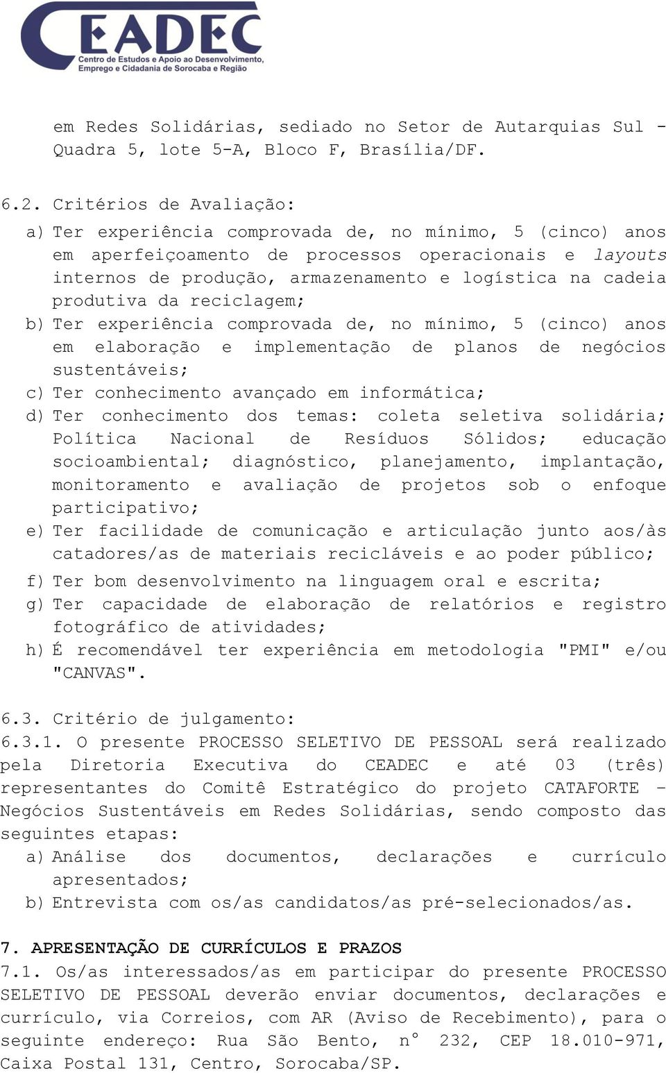 produtiva da reciclagem; b) Ter experiência comprovada de, no mínimo, 5 (cinco) anos em elaboração e implementação de planos de negócios sustentáveis; c) Ter conhecimento avançado em informática; d)