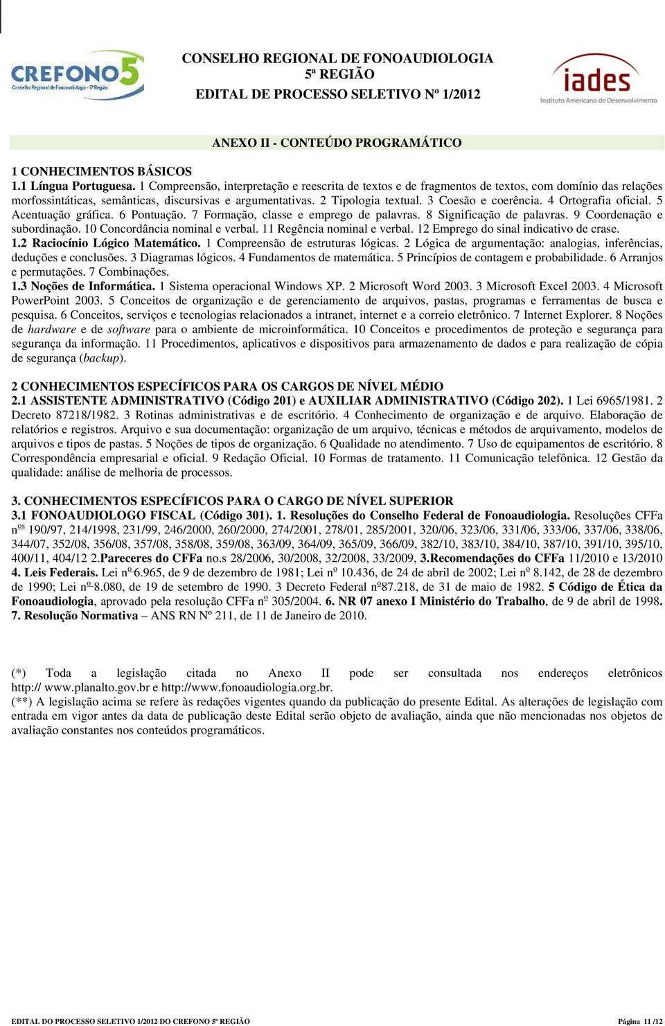 3 Coesão e coerência. 4 Ortografia oficial. 5 Acentuação gráfica. 6 Pontuação. 7 Formação, classe e emprego de palavras. 8 Significação de palavras. 9 Coordenação e subordinação.