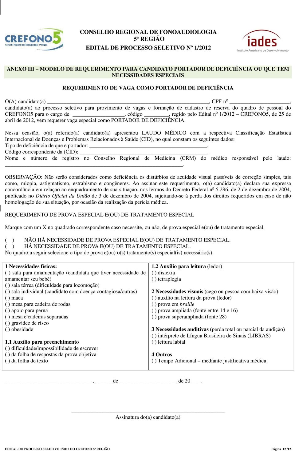 CREFONO5 para o cargo de, código, regido pelo Edital n o 1/2012 CREFONO5, de 25 de abril de 2012, vem requerer vaga especial como PORTADOR DE DEFICIÊNCIA.