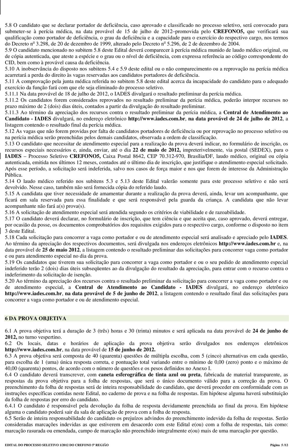 298, de 20 de dezembro de 1999, alterado pelo Decreto n o 5.296, de 2 de dezembro de 2004. 5.9 O candidato mencionado no subitem 5.