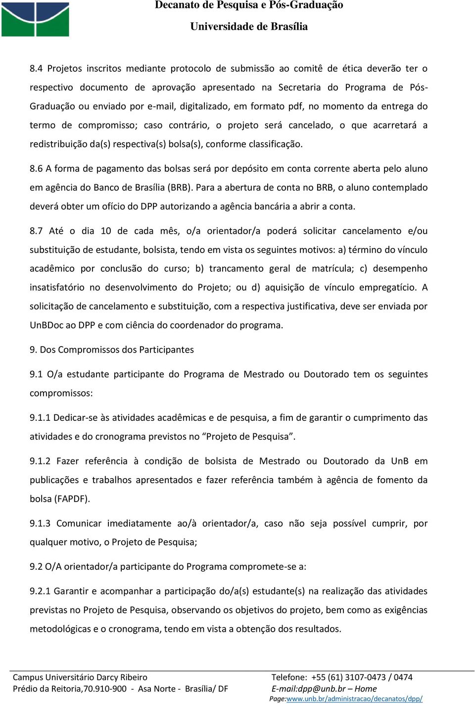 classificação. 8.6 A forma de pagamento das bolsas será por depósito em conta corrente aberta pelo aluno em agência do Banco de Brasília (BRB).