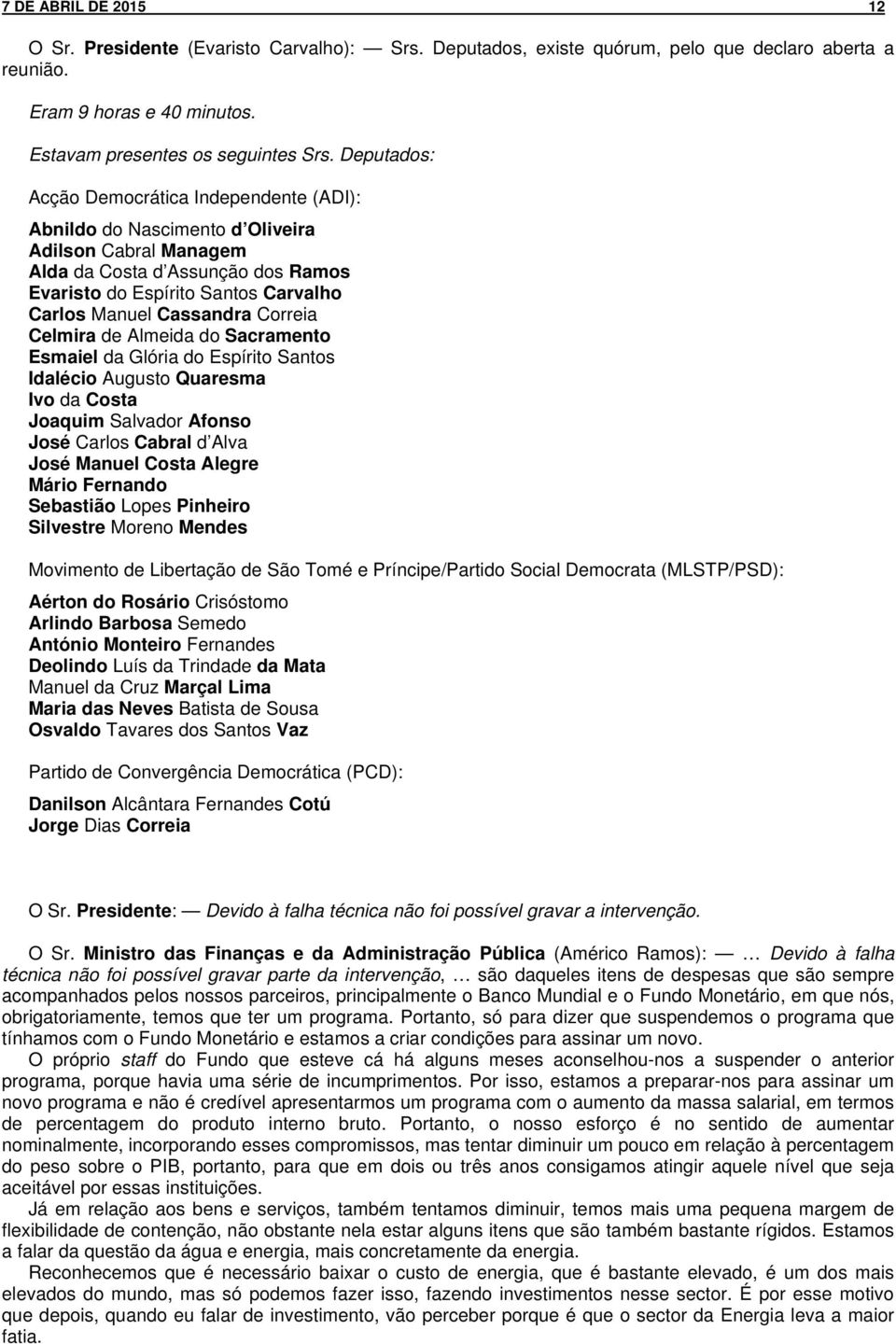 Cassandra Correia Celmira de Almeida do Sacramento Esmaiel da Glória do Espírito Santos Idalécio Augusto Quaresma Ivo da Costa Joaquim Salvador Afonso José Carlos Cabral d Alva José Manuel Costa