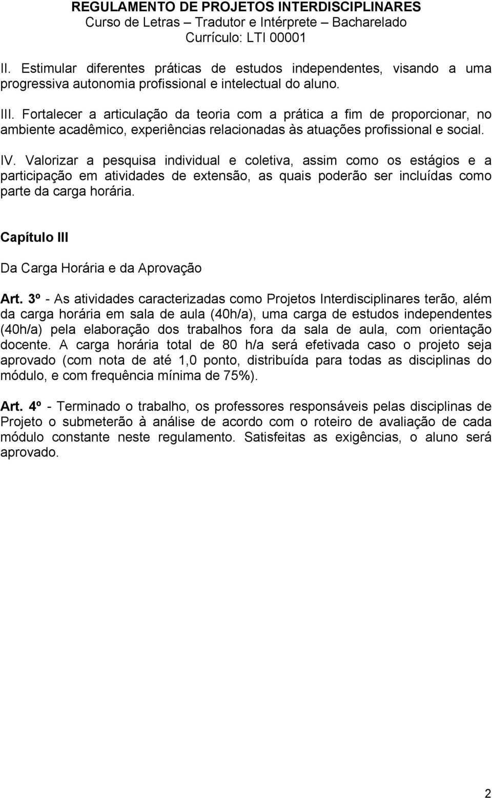 Valorizar a pesquisa individual e coletiva, assim como os estágios e a participação em atividades de extensão, as quais poderão ser incluídas como parte da carga horária.