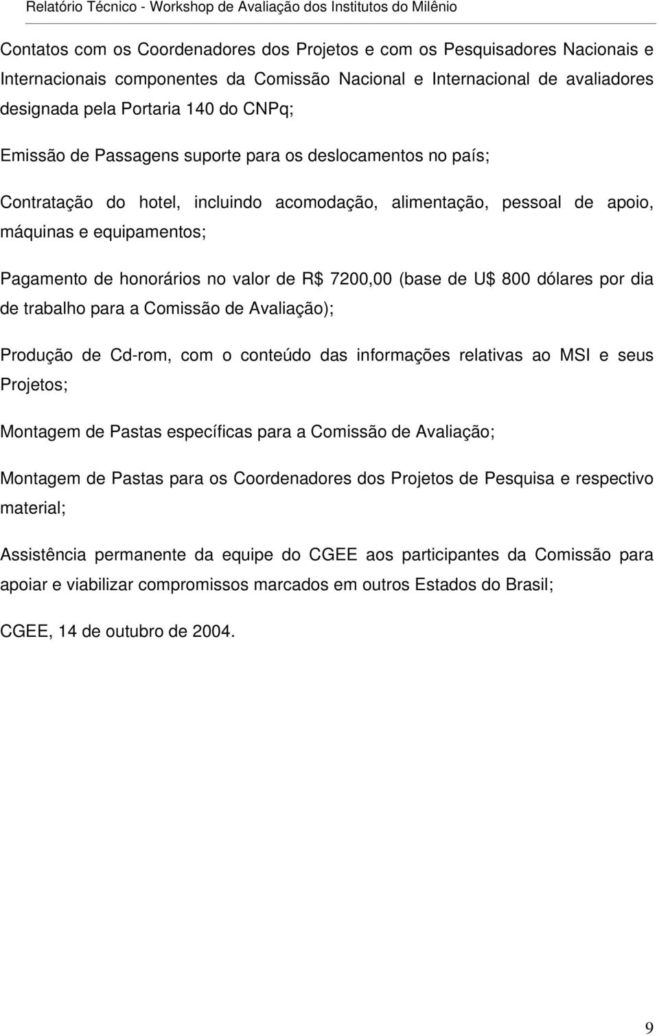 apoio, máquinas e equipamentos; Pagamento de honorários no valor de R$ 7200,00 (base de U$ 800 dólares por dia de trabalho para a Comissão de Avaliação); Produção de Cd-rom, com o conteúdo das