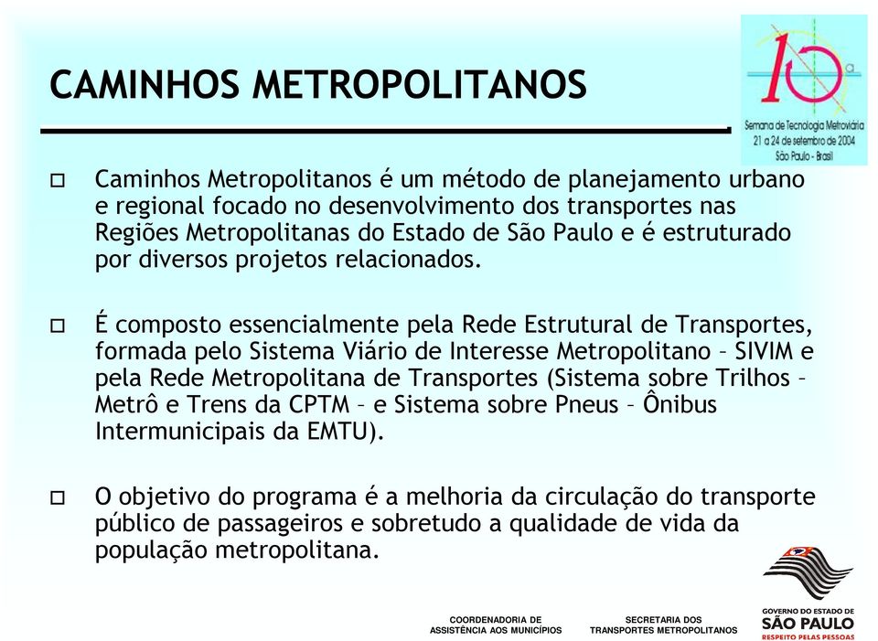 É composto essencialmente pela Rede Estrutural de Transportes, formada pelo Sistema Viário de Interesse Metropolitano SIVIM e pela Rede Metropolitana de