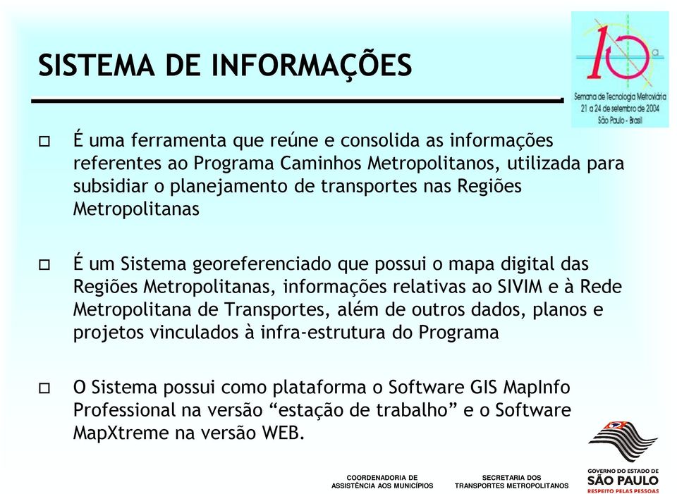 Metropolitanas, informações relativas ao SIVIM e à Rede Metropolitana de Transportes, além de outros dados, planos e projetos vinculados à