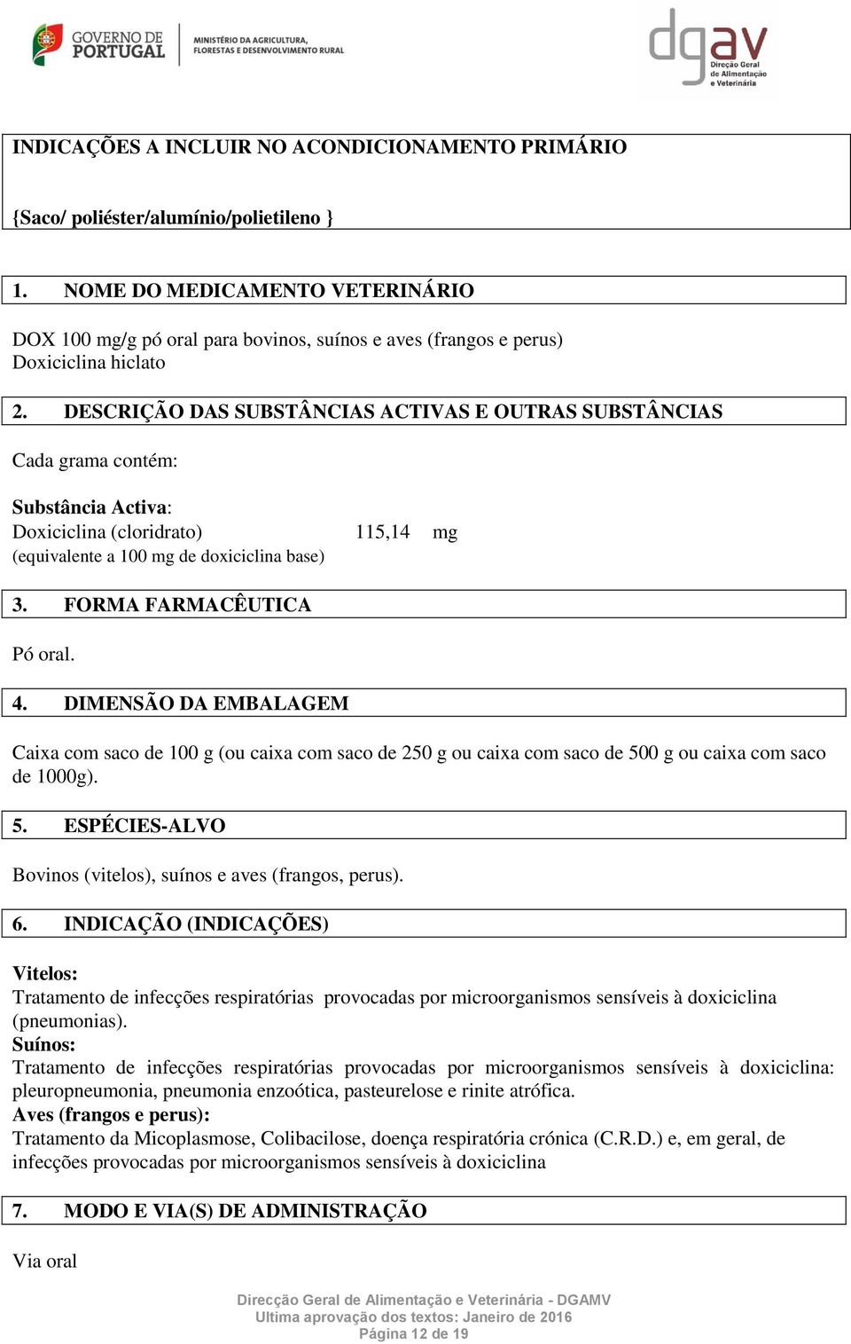 DESCRIÇÃO DAS SUBSTÂNCIAS ACTIVAS E OUTRAS SUBSTÂNCIAS Cada grama contém: Substância Activa: Doxiciclina (cloridrato) (equivalente a 100 mg de doxiciclina base) 115,14 mg 3.