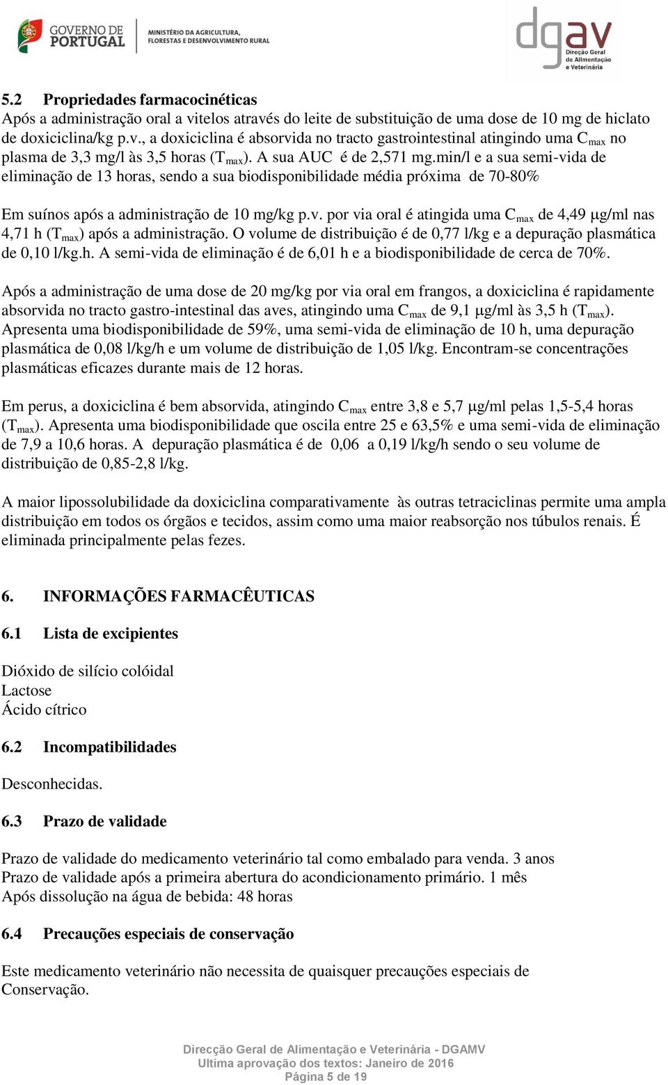 O volume de distribuição é de 0,77 l/kg e a depuração plasmática de 0,10 l/kg.h. A semi-vida de eliminação é de 6,01 h e a biodisponibilidade de cerca de 70%.