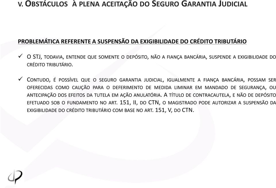 CONTUDO, É POSSÍVEL QUE O SEGURO GARANTIA JUDICIAL, IGUALMENTE A FIANÇA BANCÁRIA, POSSAM SER OFERECIDAS COMO CAUÇÃO PARA O DEFERIMENTO DE MEDIDA LIMINAR EM MANDADO DE