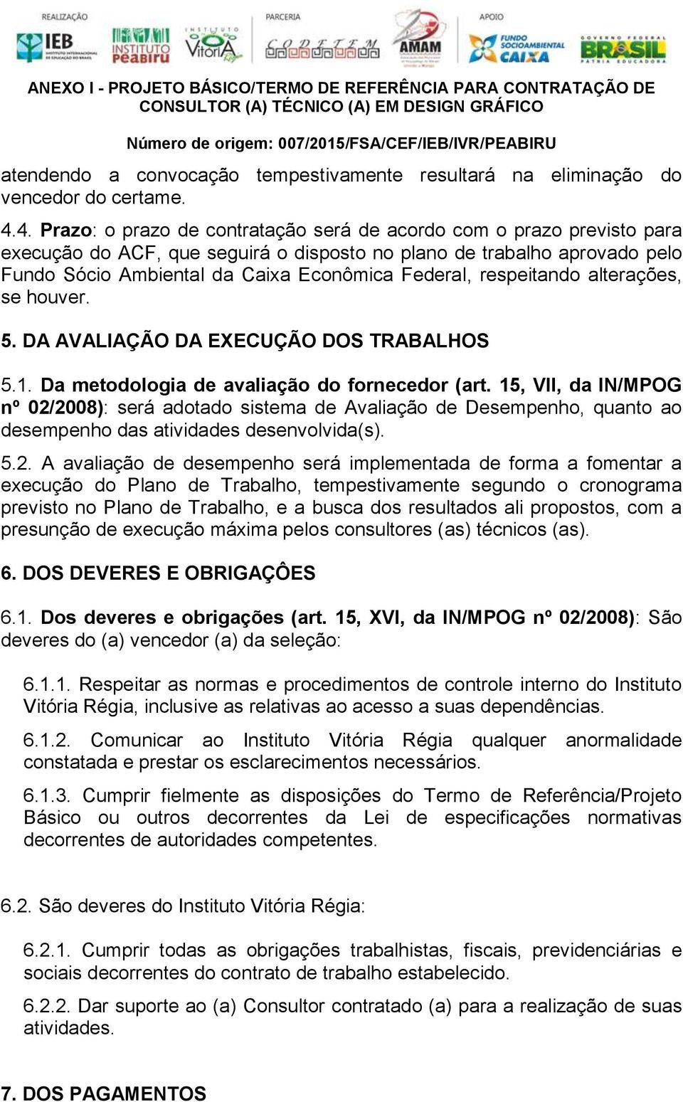 respeitando alterações, se houver. 5. DA AVALIAÇÃO DA EXECUÇÃO DOS TRABALHOS 5.1. Da metodologia de avaliação do fornecedor (art.