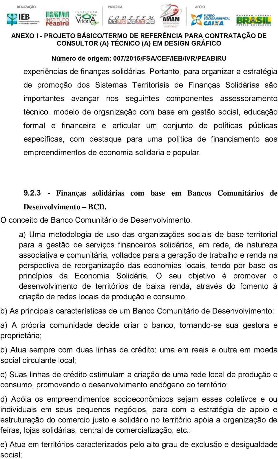 base em gestão social, educação formal e financeira e articular um conjunto de políticas públicas específicas, com destaque para uma política de financiamento aos empreendimentos de economia