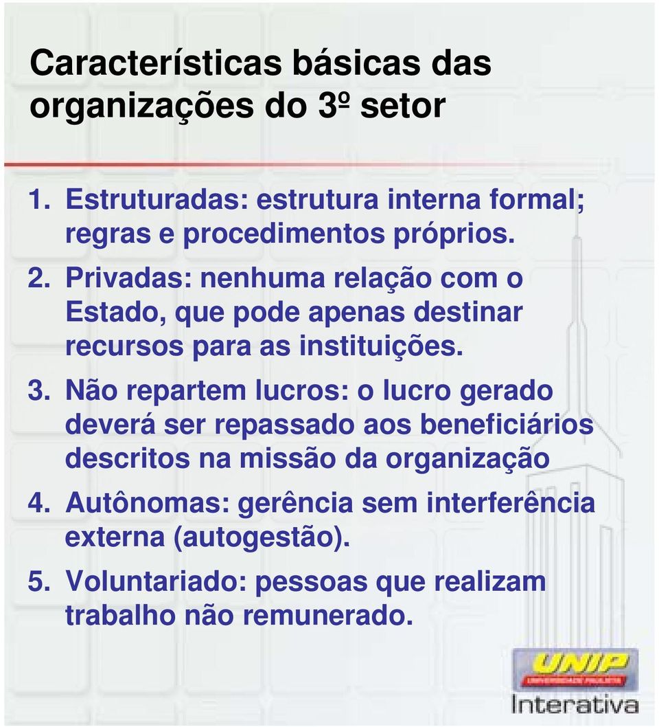 Privadas: nenhuma relação com o Estado, que pode apenas destinar recursos para as instituições. 3.