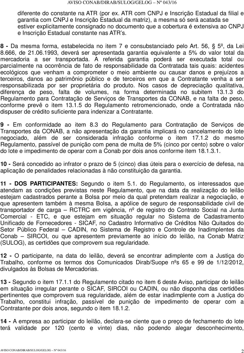 ao CNPJ e Inscrição Estadual constante nas ATR s. 8 - Da mesma forma, estabelecida no item 7 e consubstanciado pelo Art. 6, º, da Lei 8.666, de 21.06.