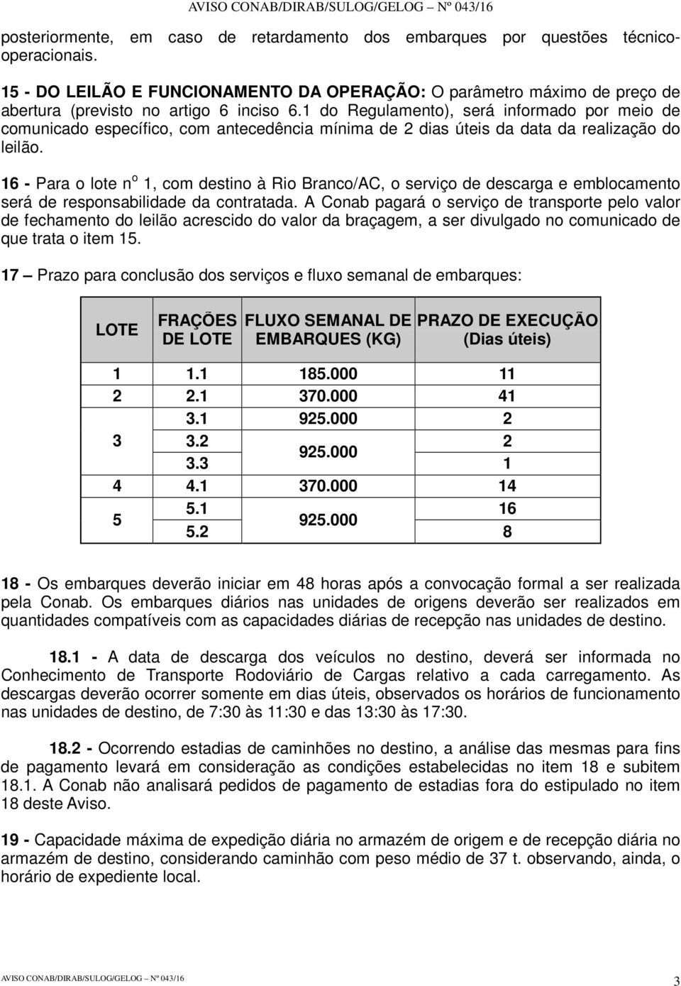 1 do Regulamento), será informado por meio de comunicado específico, com antecedência mínima de 2 dias úteis da data da realização do leilão.