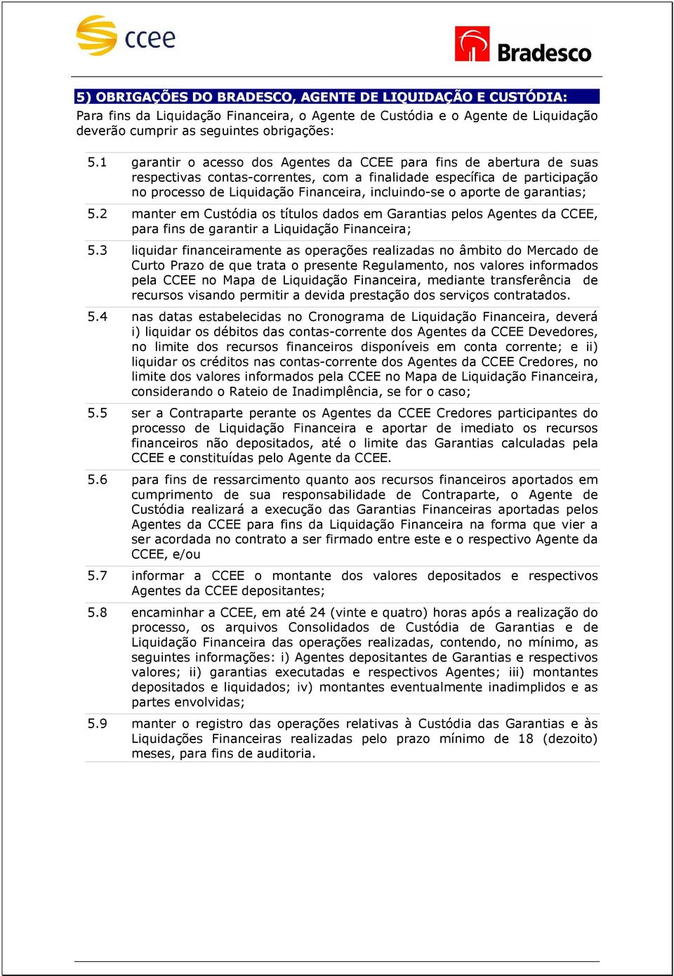 aporte de garantias; 5.2 manter em Custódia os títulos dados em Garantias pelos Agentes da CCEE, para fins de garantir a Liquidação Financeira; 5.