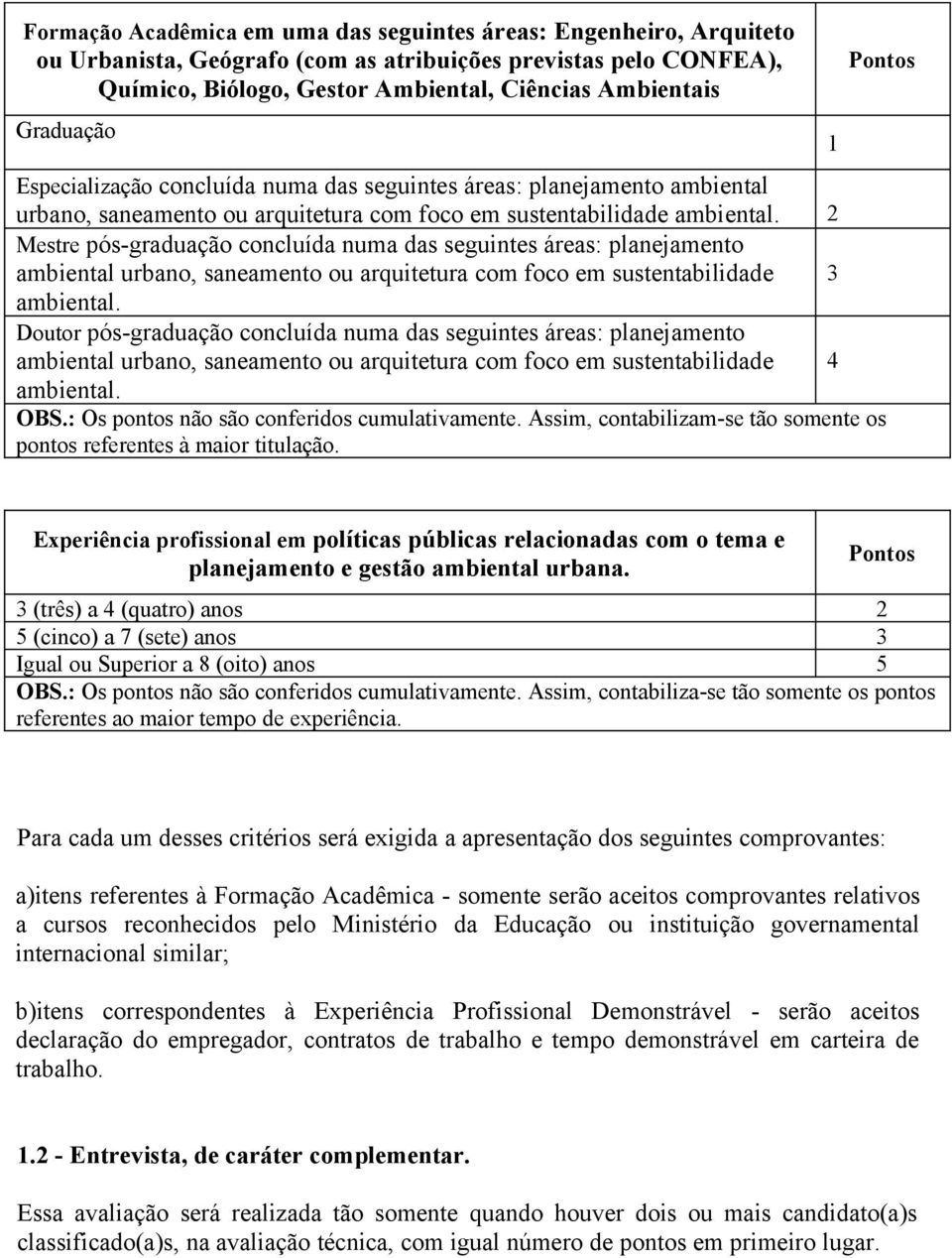 2 Mestre pós-graduação concluída numa das seguintes áreas: planejamento ambiental urbano, saneamento ou arquitetura com foco em sustentabilidade 3 ambiental.