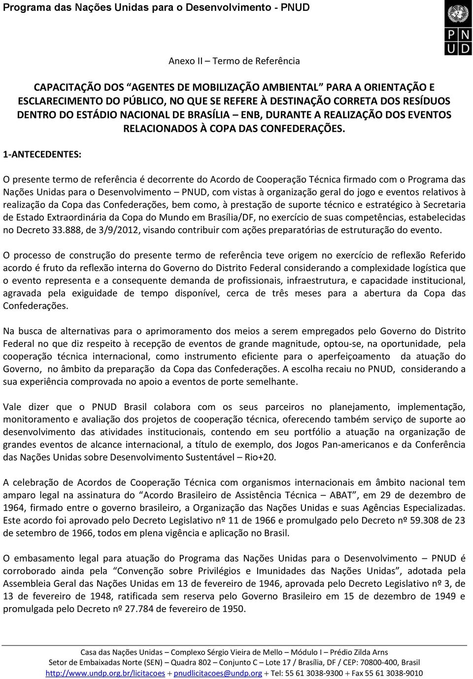 1-ANTECEDENTES: O presente termo de referência é decorrente do Acordo de Cooperação Técnica firmado com o Programa das Nações Unidas para o Desenvolvimento PNUD, com vistas à organização geral do