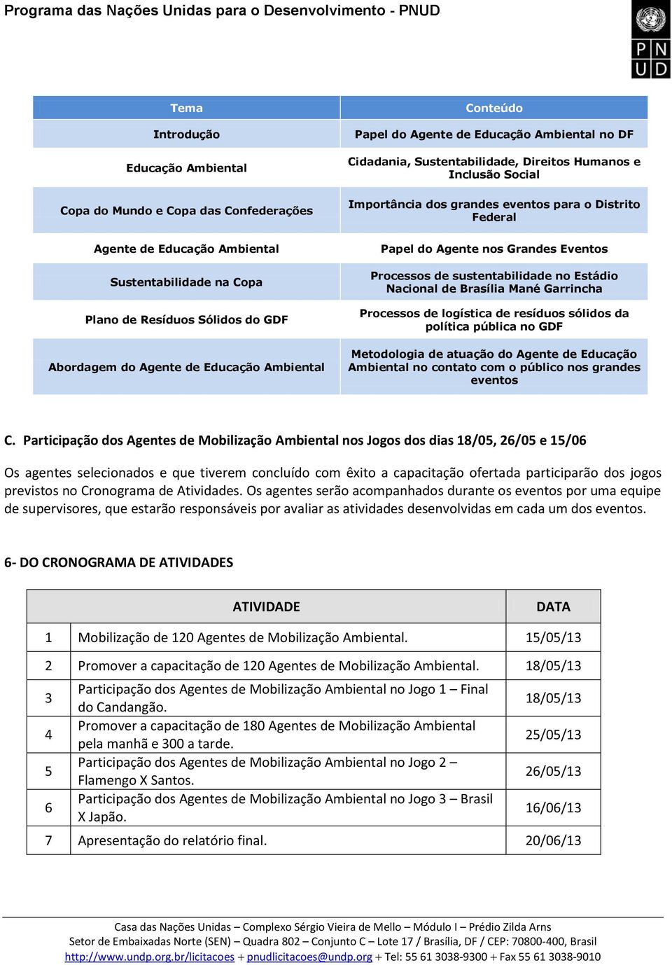 nos Grandes Eventos Processos de sustentabilidade no Estádio Nacional de Brasília Mané Garrincha Processos de logística de resíduos sólidos da política pública no GDF Metodologia de atuação do Agente