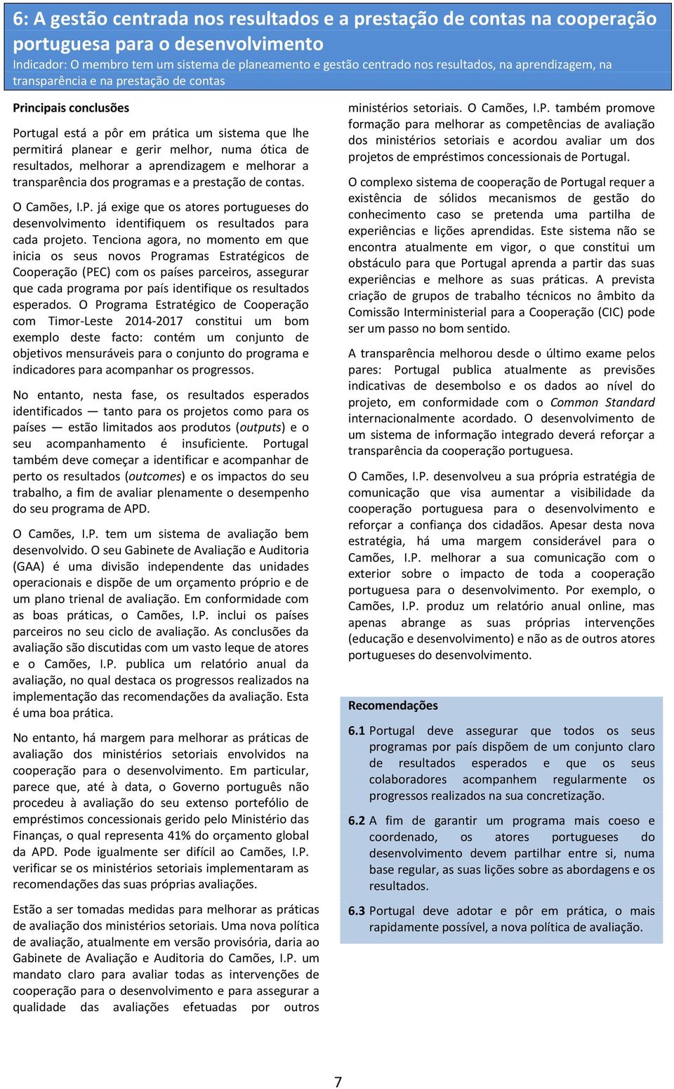 melhorar a transparência dos programas e a prestação de contas. O Camões, I.P. já exige que os atores portugueses do desenvolvimento identifiquem os resultados para cada projeto.