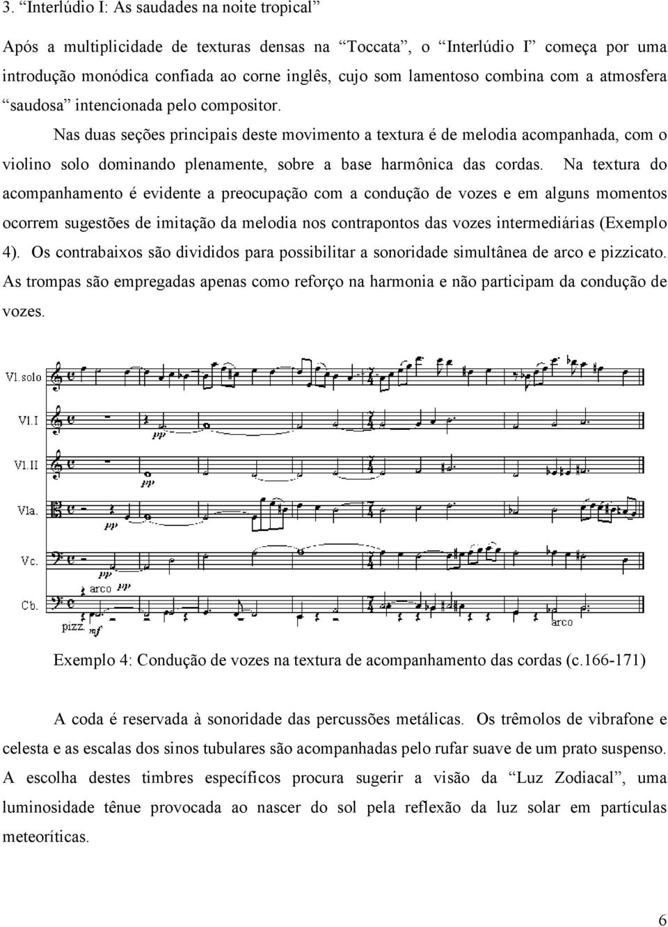Nas duas seções principais deste movimento a textura é de melodia acompanhada, com o violino solo dominando plenamente, sobre a base harmônica das cordas.