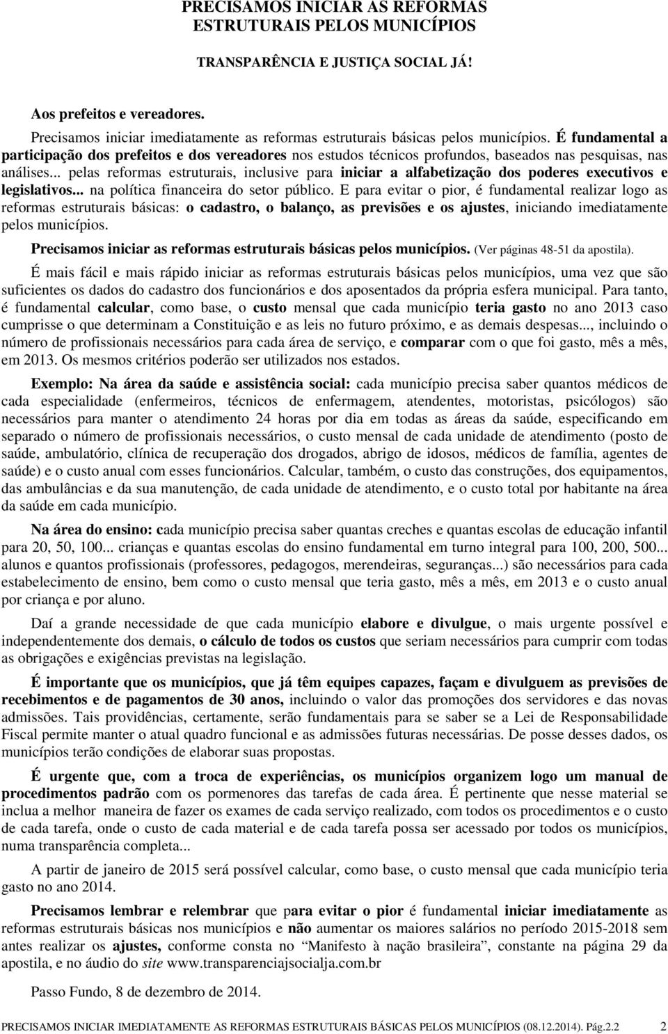 .. pelas reformas estruturais, inclusive para iniciar a alfabetização dos poderes executivos e legislativos... na política financeira do setor público.