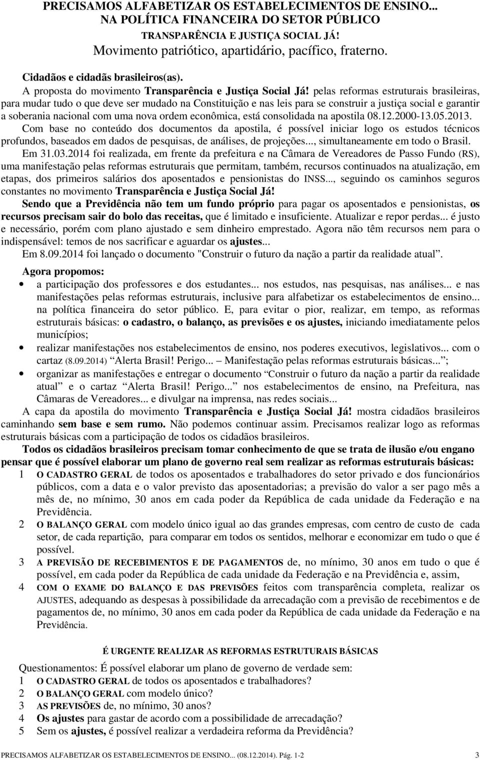 pelas reformas estruturais brasileiras, para mudar tudo o que deve ser mudado na Constituição e nas leis para se construir a justiça social e garantir a soberania nacional com uma nova ordem