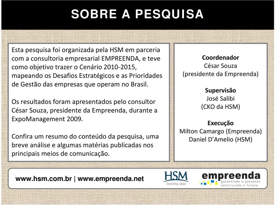 Os resultados foram apresentados pelo consultor César Souza, presidente da Empreenda, durante a ExpoManagement 2009.