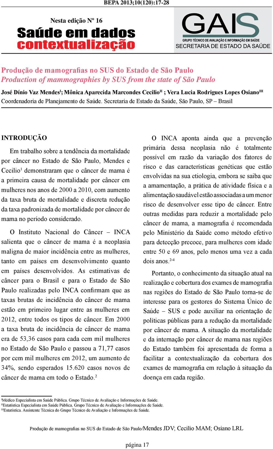 Secretaria de Estado da Saúde, São Paulo, SP Brasil INTRODUÇÃO Em trabalho sobre a tendência da mortalidade por câncer no Estado de São Paulo, Mendes e Cecilio 1 demonstraram que o câncer de mama é a