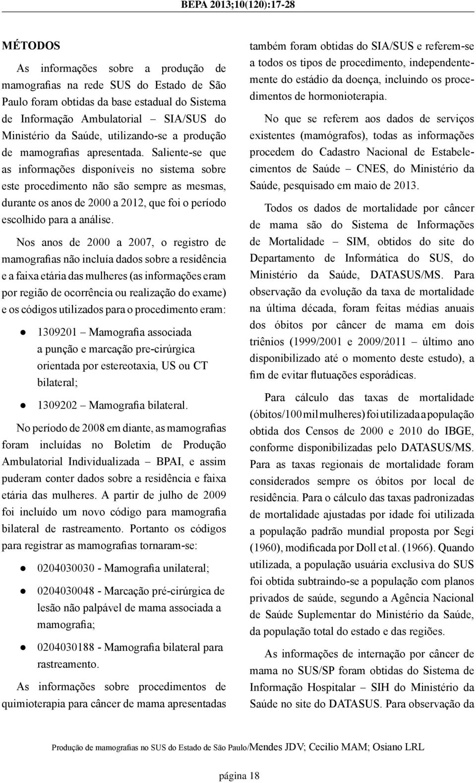 Saliente-se que as informações disponíveis no sistema sobre este procedimento não são sempre as mesmas, durante os de 2000 a 2012, que foi o período escolhido para a análise.