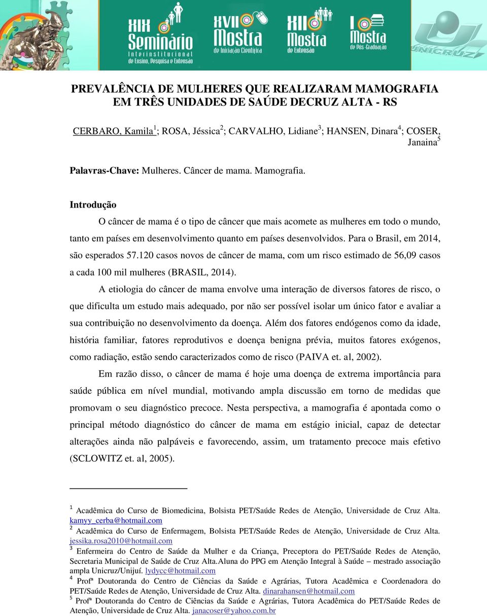 Introdução O câncer de mama é o tipo de câncer que mais acomete as mulheres em todo o mundo, tanto em países em desenvolvimento quanto em países desenvolvidos.