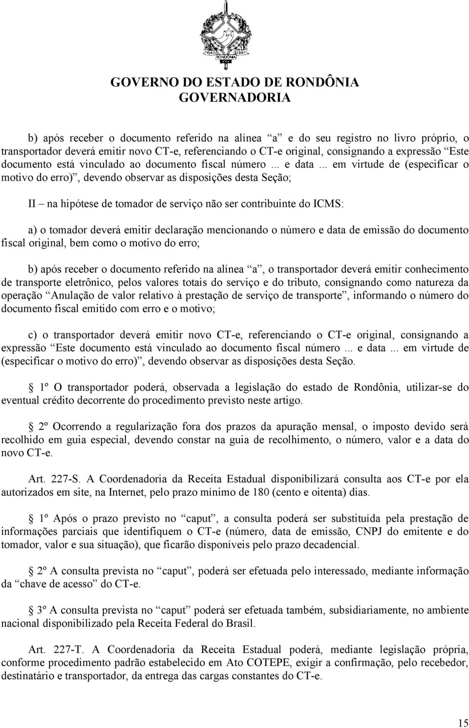 .. em virtude de (especificar o motivo do erro), devendo observar as disposições desta Seção; II na hipótese de tomador de serviço não ser contribuinte do ICMS: a) o tomador deverá emitir declaração