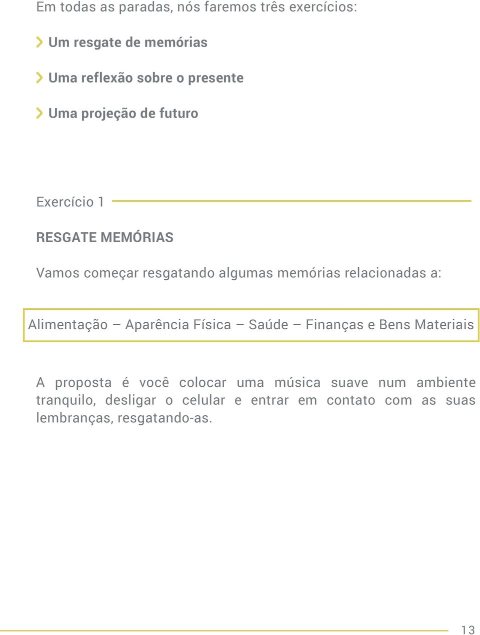 relacionadas a: Alimentação Aparência Física Saúde Finanças e Bens Materiais A proposta é você colocar uma