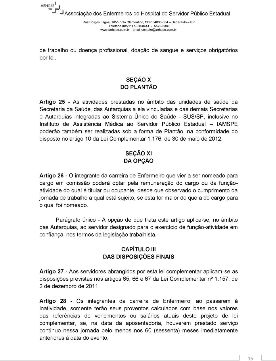 Sistema Único de Saúde - SUS/SP, inclusive no Instituto de Assistência Médica ao Servidor Público Estadual IAMSPE poderão também ser realizadas sob a forma de Plantão, na conformidade do disposto no