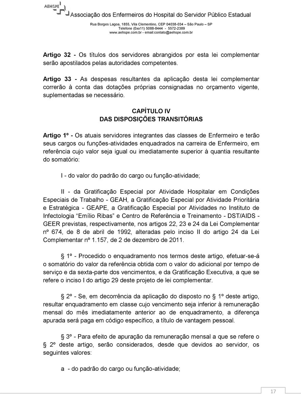 CAPÍTULO IV DAS DISPOSIÇÕES TRANSITÓRIAS Artigo 1º - Os atuais servidores integrantes das classes de Enfermeiro e terão seus cargos ou funções-atividades enquadrados na carreira de Enfermeiro, em