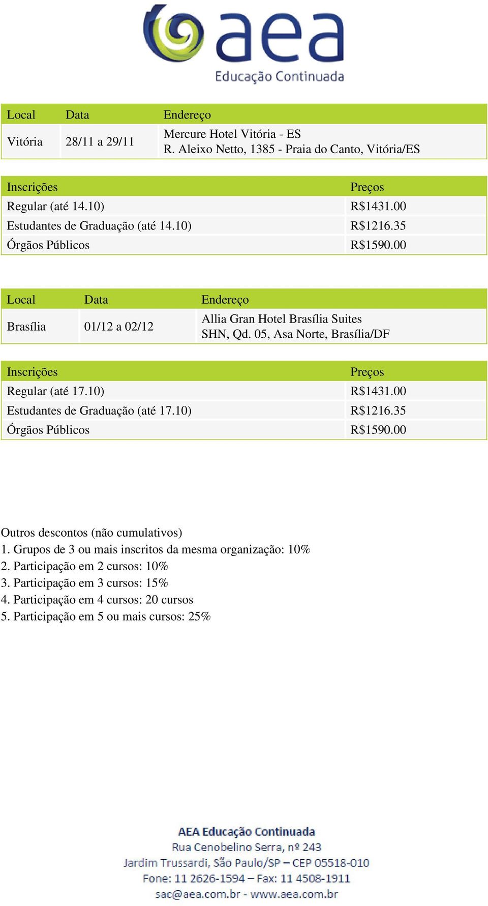 05, Asa Norte, Brasília/DF Regular (até 17.10) Estudantes de Graduação (até 17.10) Outros descontos (não cumulativos) 1.