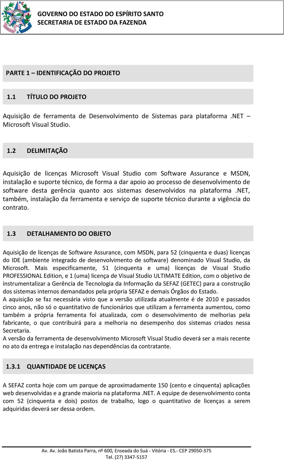 1 TÍTULO DO PROJETO Aquisição de ferramenta de Desenvolvimento de Sistemas para plataforma.net Microsoft Visual Studio. 1.