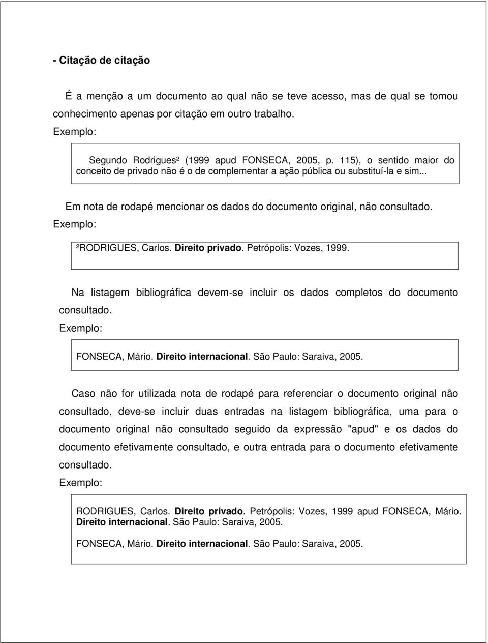 .. Em nota de rodapé mencionar os dados do documento original, não consultado. Exemplo: ²RODRIGUES, Carlos. Direito privado. Petrópolis: Vozes, 1999.