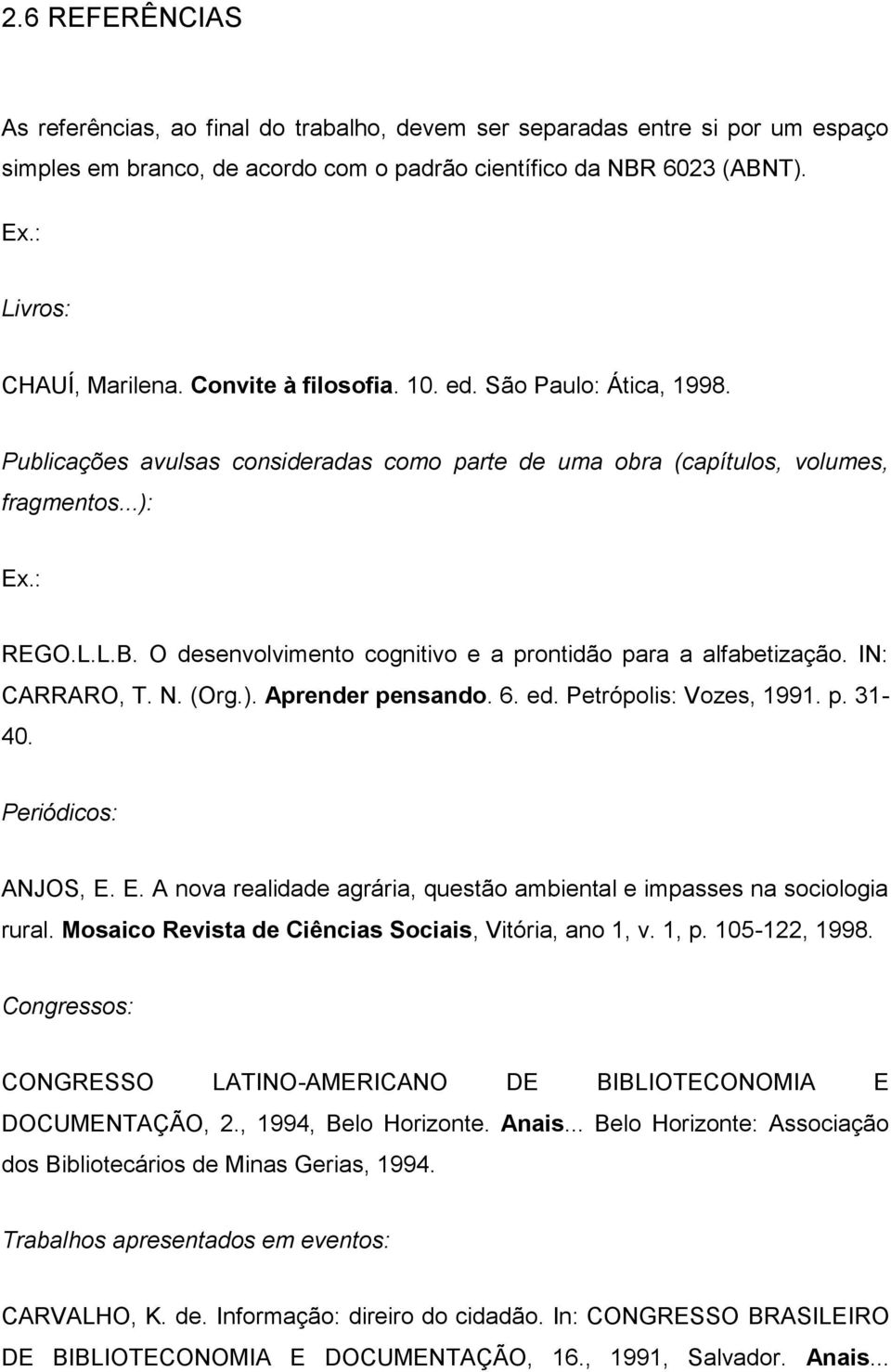 O desenvolvimento cognitivo e a prontidão para a alfabetização. IN: CARRARO, T. N. (Org.). Aprender pensando. 6. ed. Petrópolis: Vozes, 1991. p. 31-40. Periódicos: ANJOS, E.