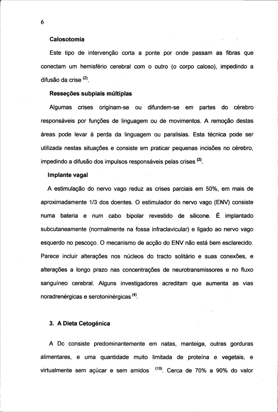 A remoção destas áreas pode levar à perda da linguagem ou paralisias.